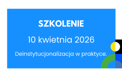 REKRUTACJA ZAKOŃCZONA | Szkolenie on-line | Deinstytucjonalizacja w&nbsp;praktyce. 10.04.2026&nbsp;r.
