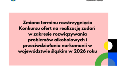 Zmiana terminu rozstrzygnięcia Konkursu ofert na realizację zadań w zakresie rozwiązywania problemów alkoholowych i przeciwdziałania narkomanii w województwie śląskim w 2026 roku
